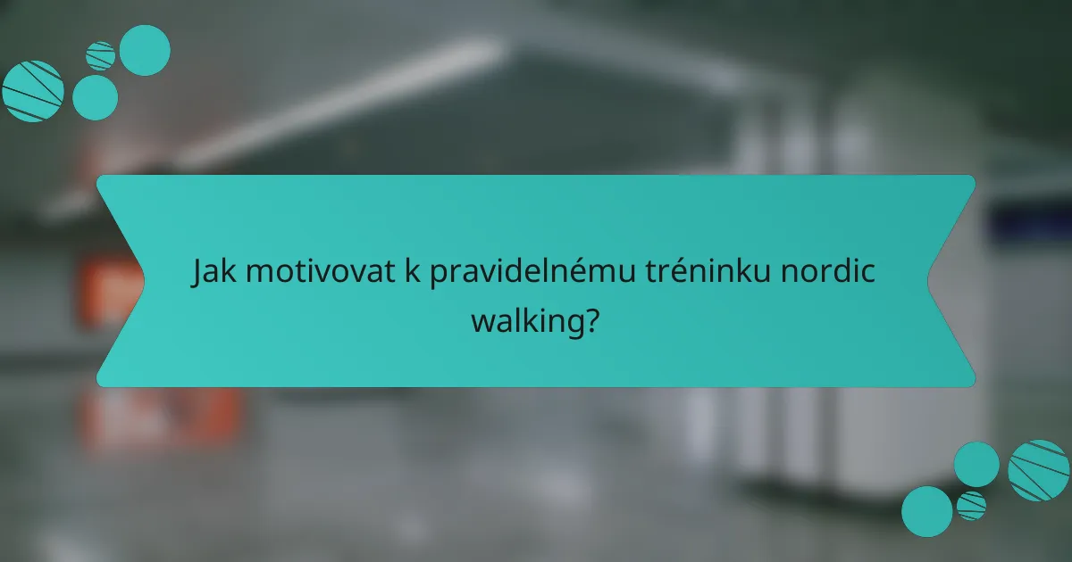 Jak motivovat k pravidelnému tréninku nordic walking?