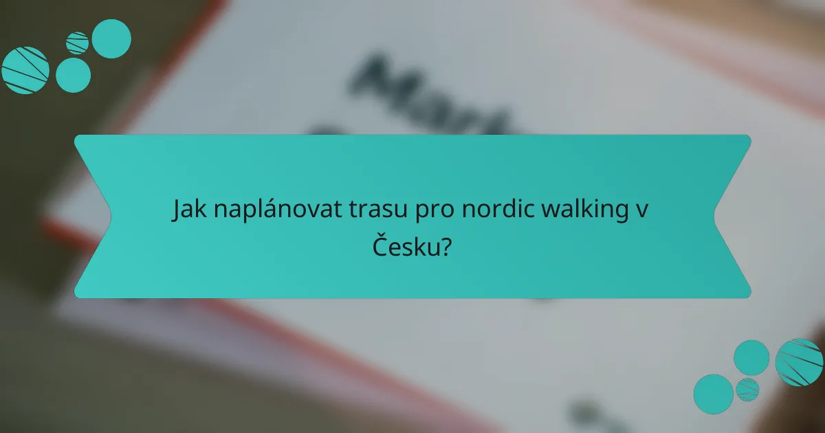 Jak naplánovat trasu pro nordic walking v Česku?