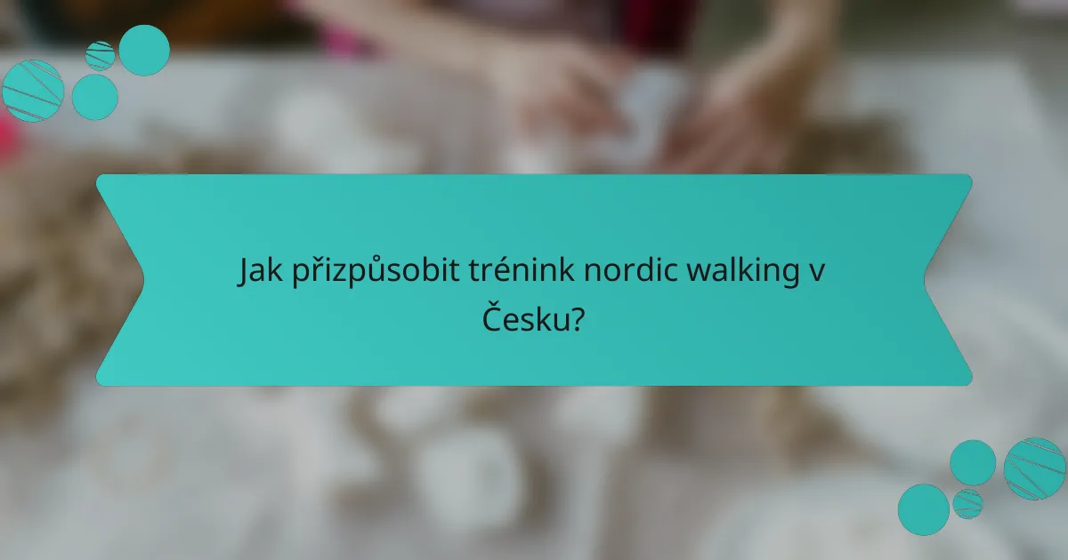 Jak přizpůsobit trénink nordic walking v Česku?