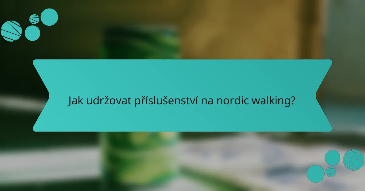 Jak udržovat příslušenství na nordic walking?