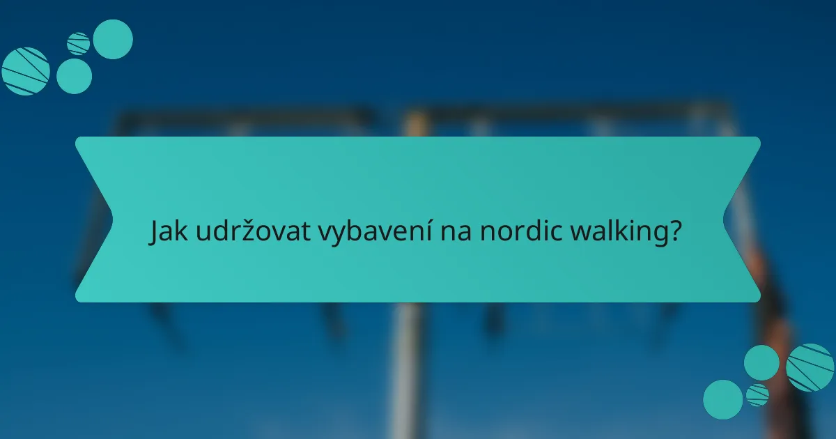 Jak udržovat vybavení na nordic walking?