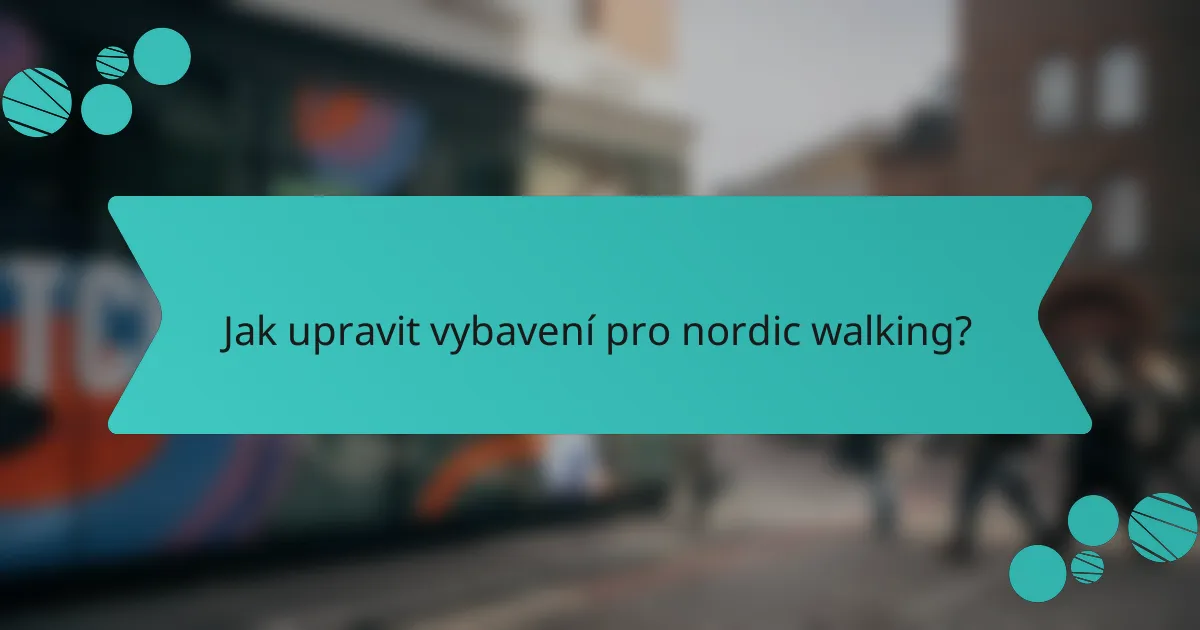 Jak upravit vybavení pro nordic walking?