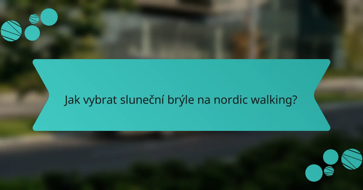 Jak vybrat sluneční brýle na nordic walking?