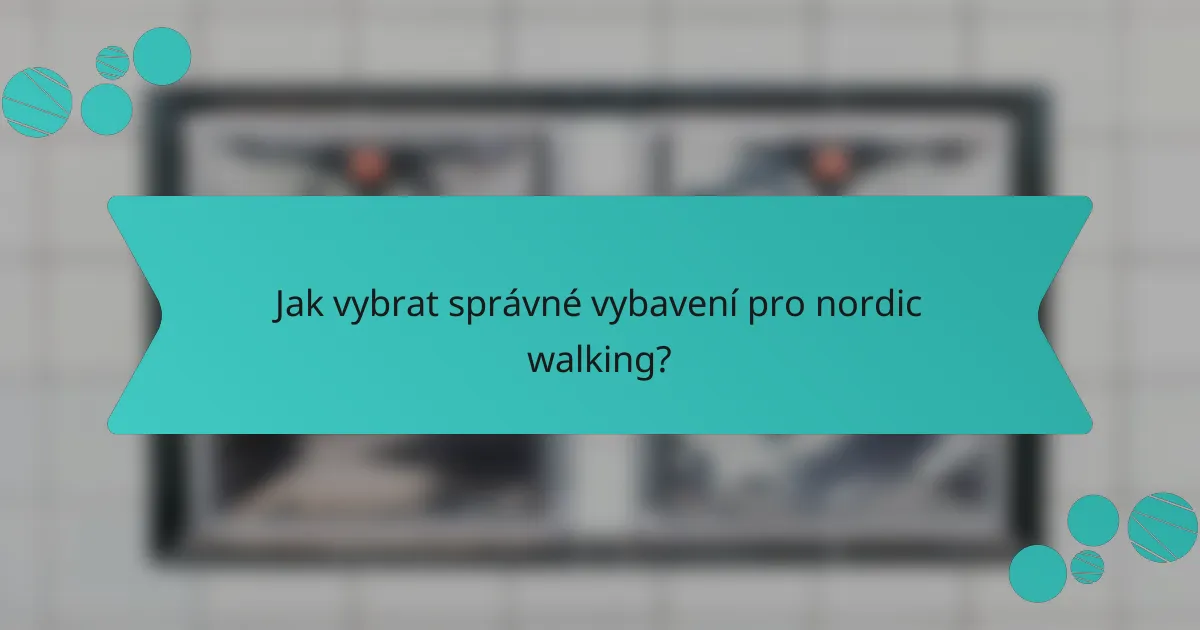 Jak vybrat správné vybavení pro nordic walking?