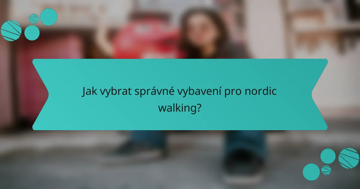 Jak vybrat správné vybavení pro nordic walking?