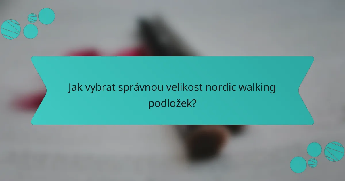 Jak vybrat správnou velikost nordic walking podložek?