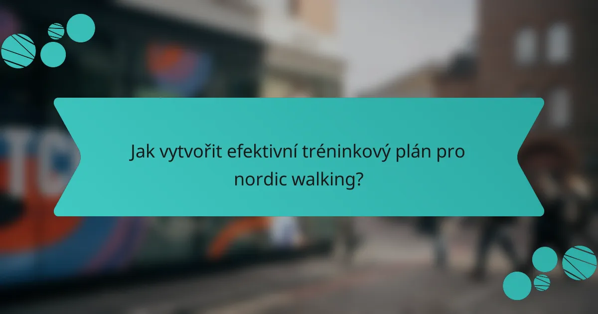 Jak vytvořit efektivní tréninkový plán pro nordic walking?