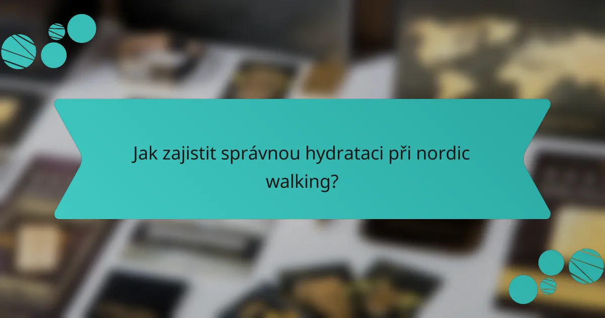 Jak zajistit správnou hydrataci při nordic walking?