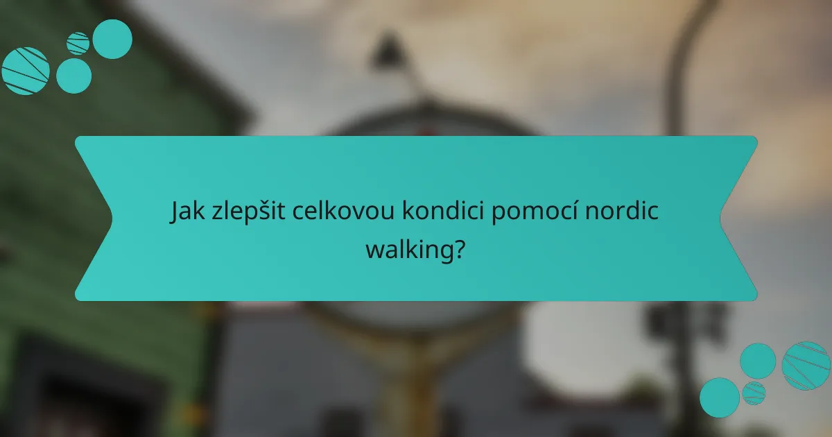 Jak zlepšit celkovou kondici pomocí nordic walking?