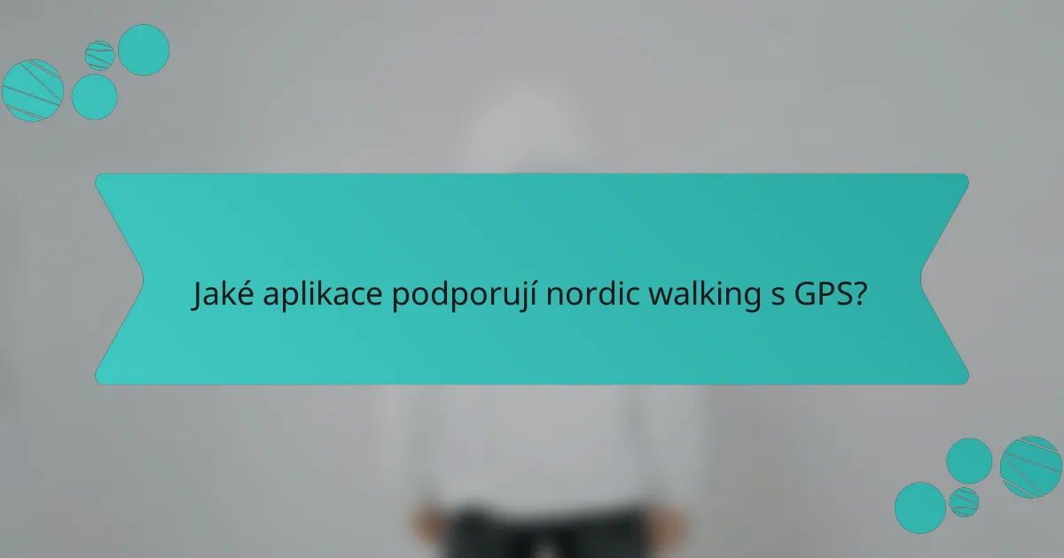 Jaké aplikace podporují nordic walking s GPS?