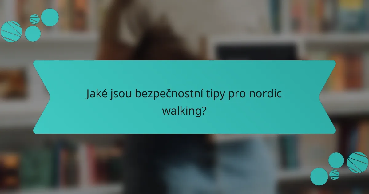 Jaké jsou bezpečnostní tipy pro nordic walking?