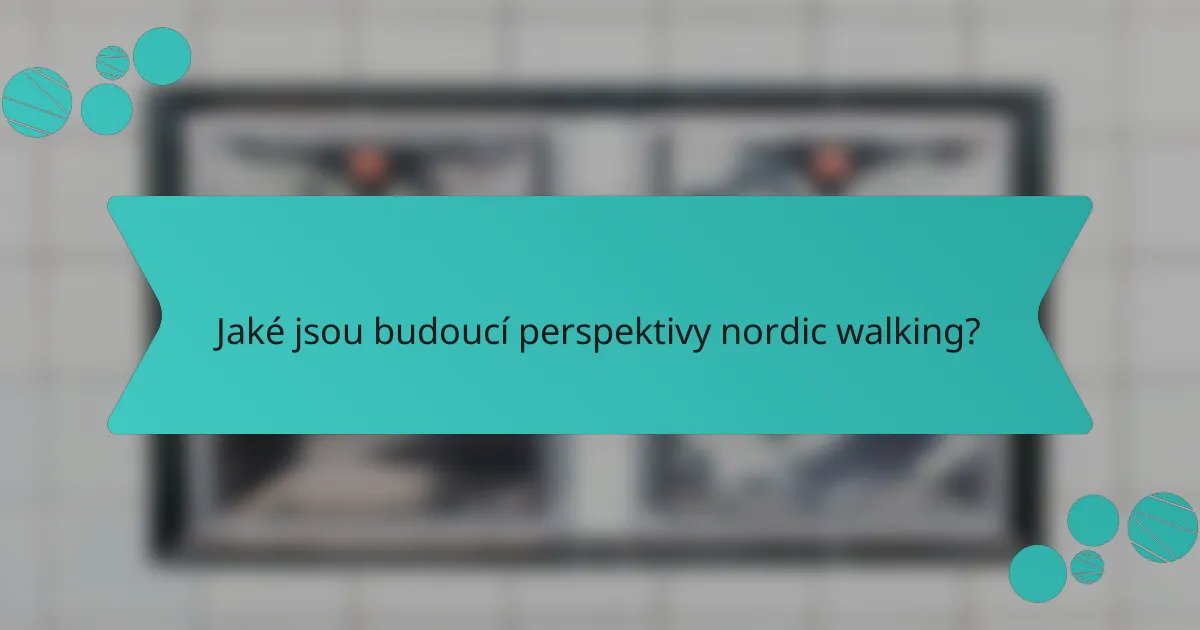 Jaké jsou budoucí perspektivy nordic walking?