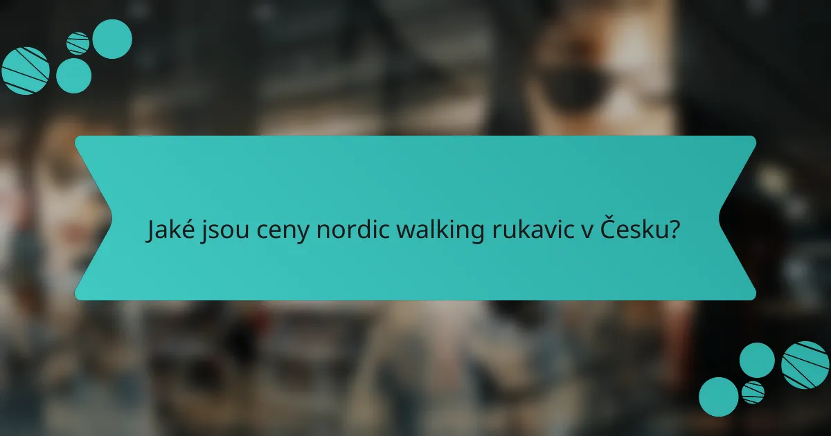 Jaké jsou ceny nordic walking rukavic v Česku?