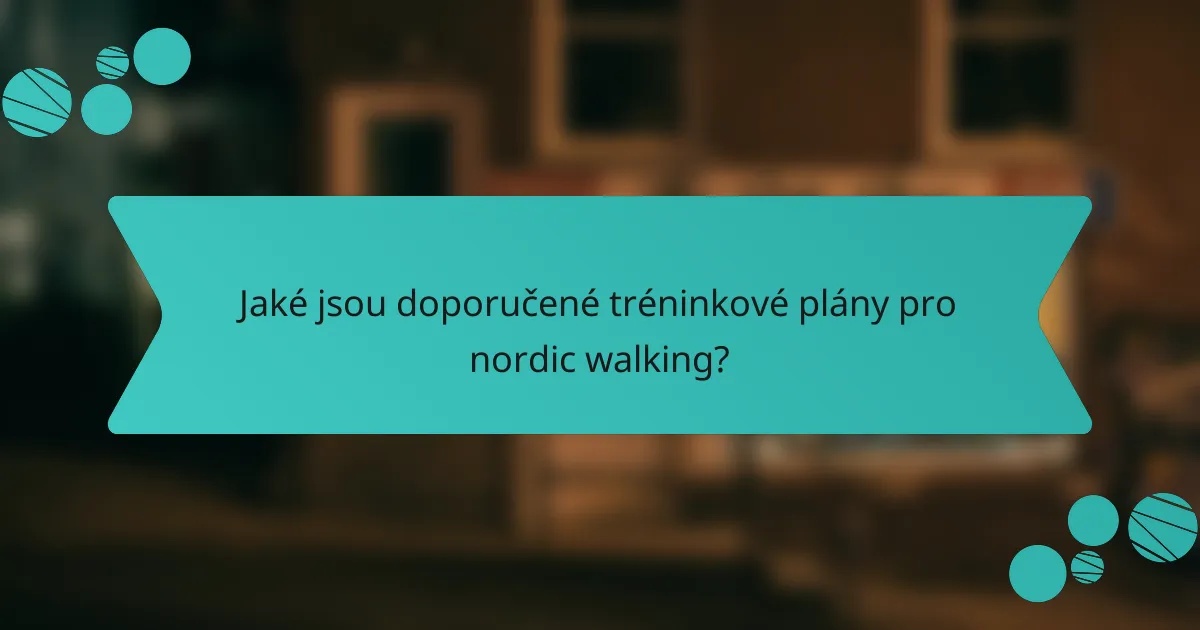Jaké jsou doporučené tréninkové plány pro nordic walking?