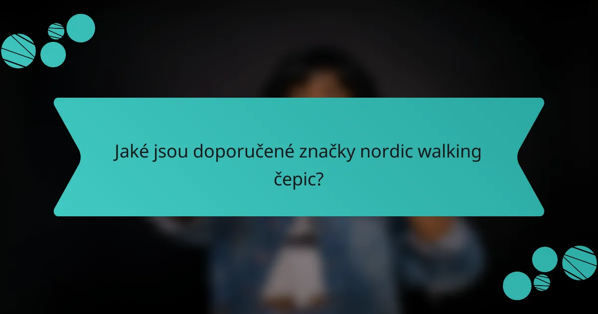 Jaké jsou doporučené značky nordic walking čepic?