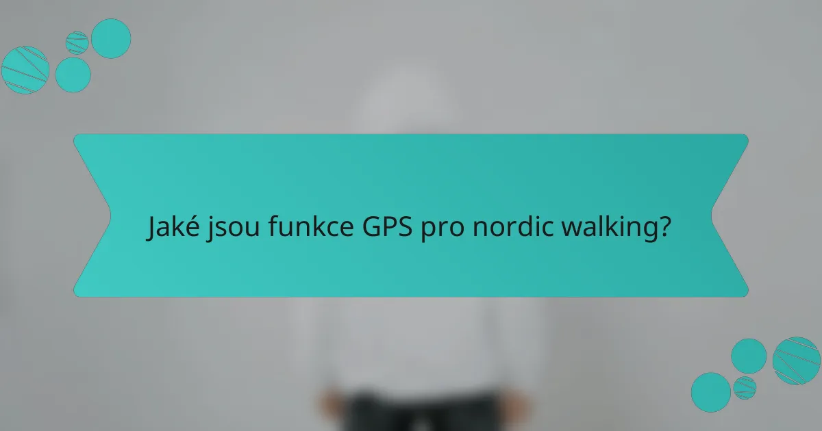 Jaké jsou funkce GPS pro nordic walking?