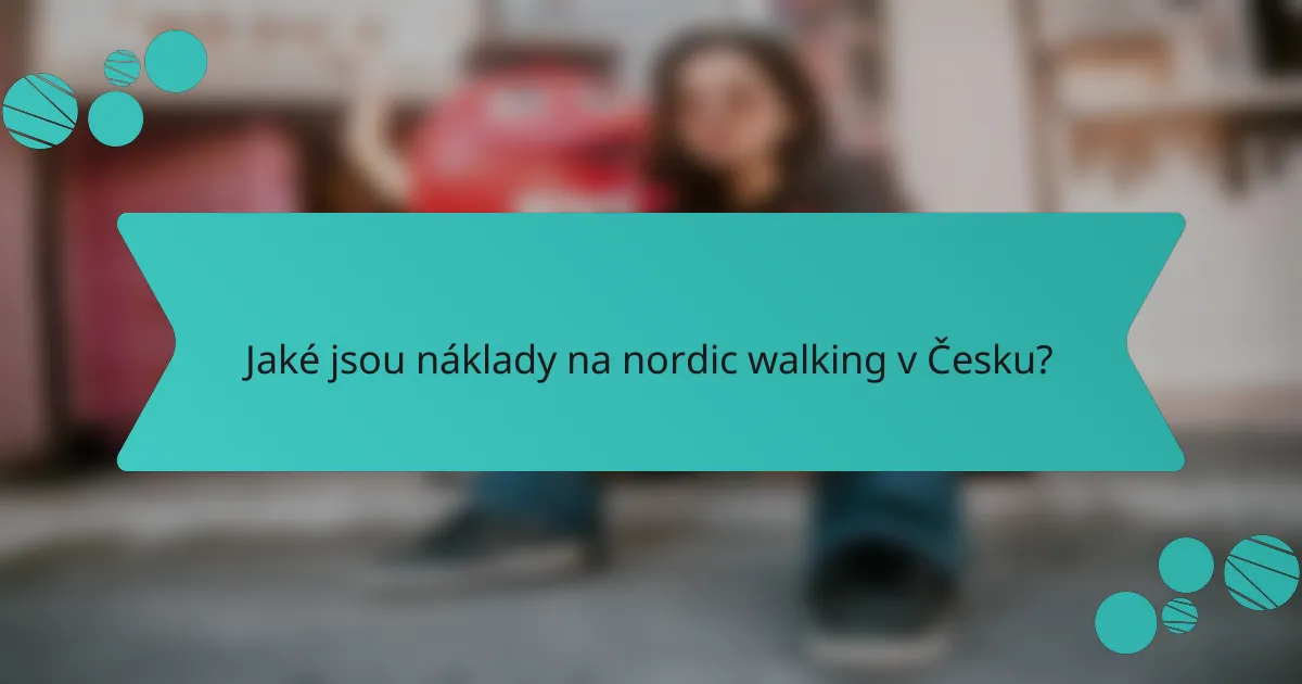 Jaké jsou náklady na nordic walking v Česku?