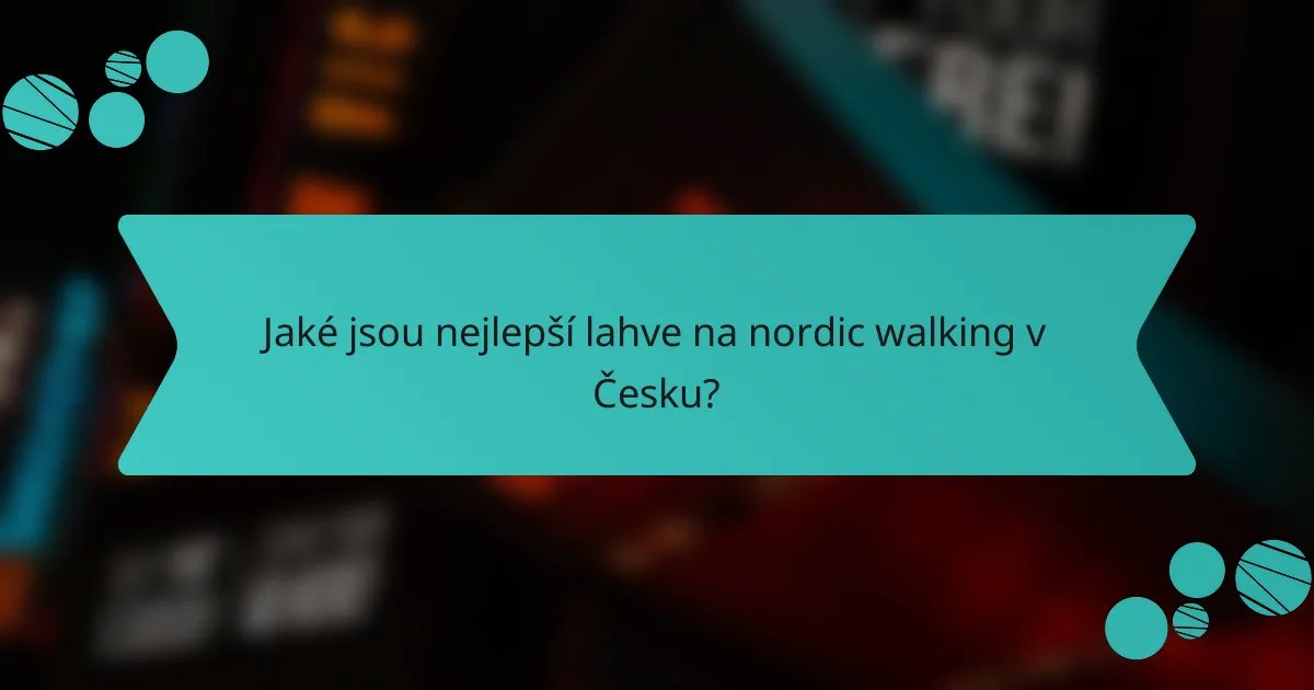 Jaké jsou nejlepší lahve na nordic walking v Česku?