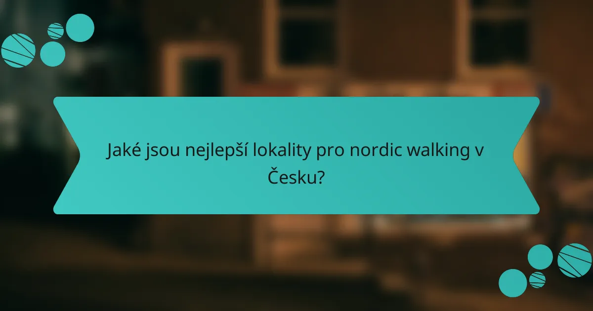 Jaké jsou nejlepší lokality pro nordic walking v Česku?