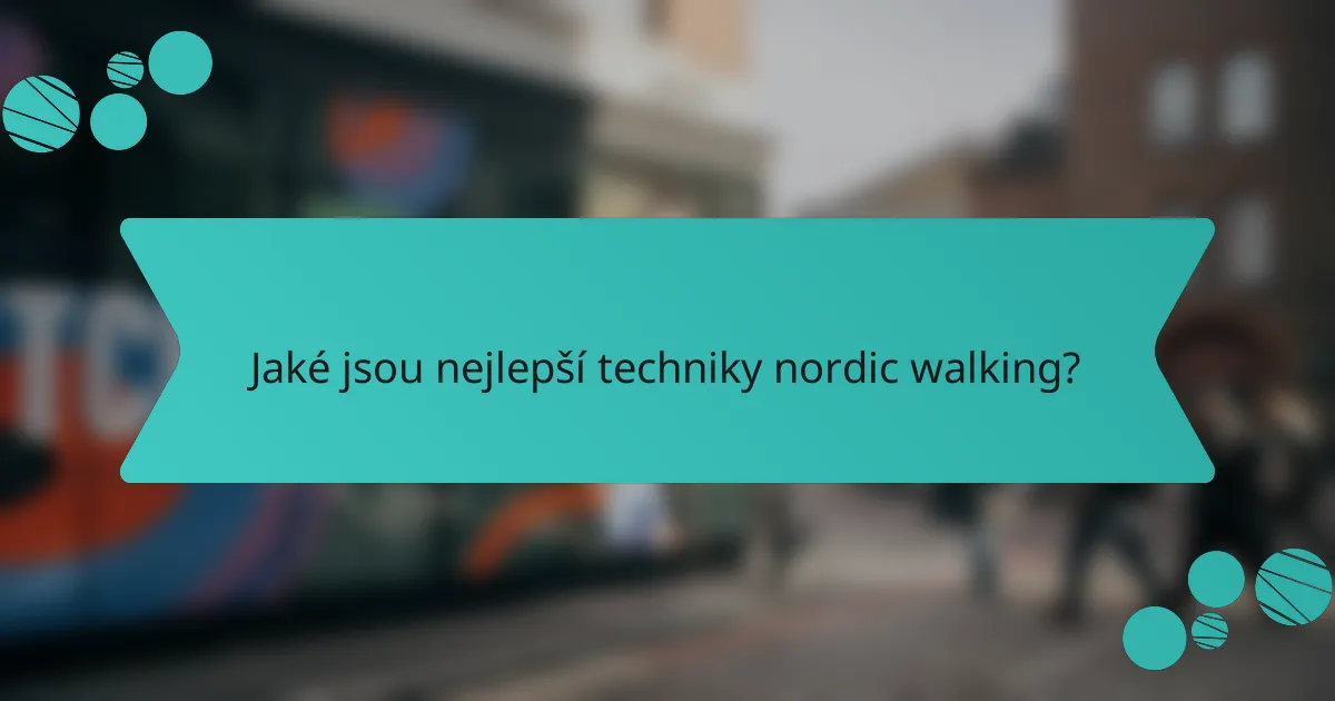 Jaké jsou nejlepší techniky nordic walking?