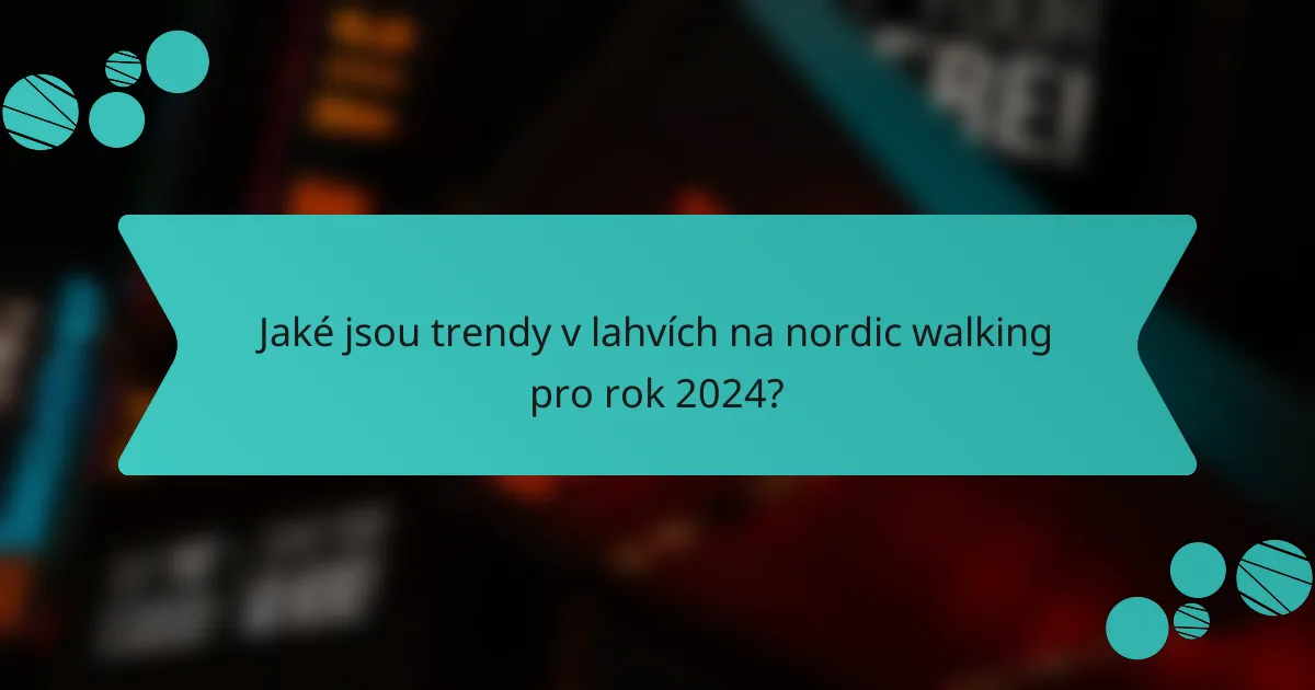 Jaké jsou trendy v lahvích na nordic walking pro rok 2024?