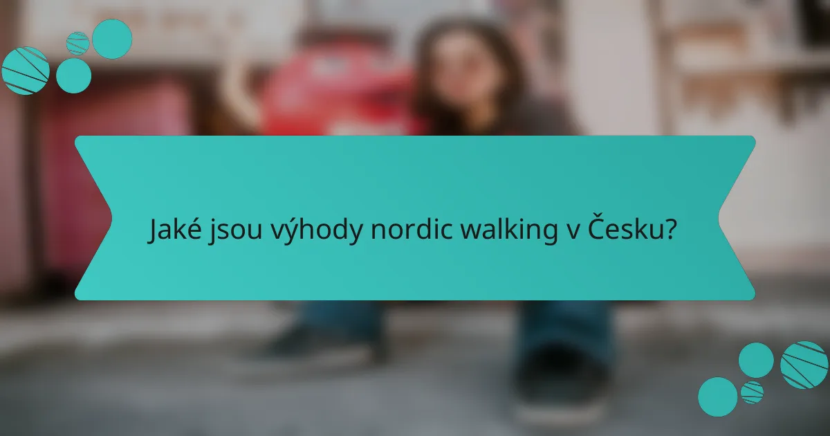 Jaké jsou výhody nordic walking v Česku?