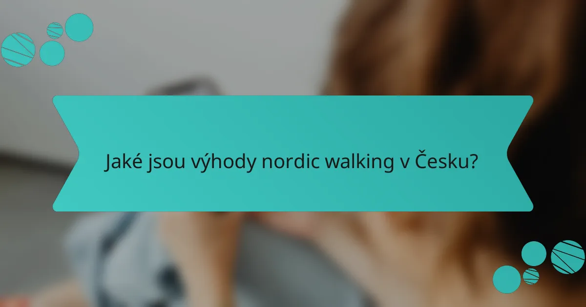 Jaké jsou výhody nordic walking v Česku?