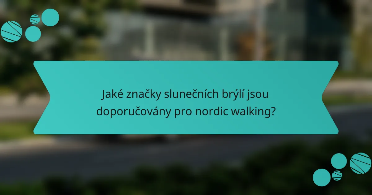 Jaké značky slunečních brýlí jsou doporučovány pro nordic walking?