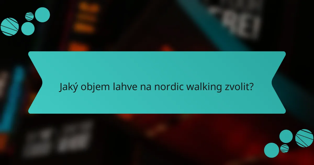 Jaký objem lahve na nordic walking zvolit?